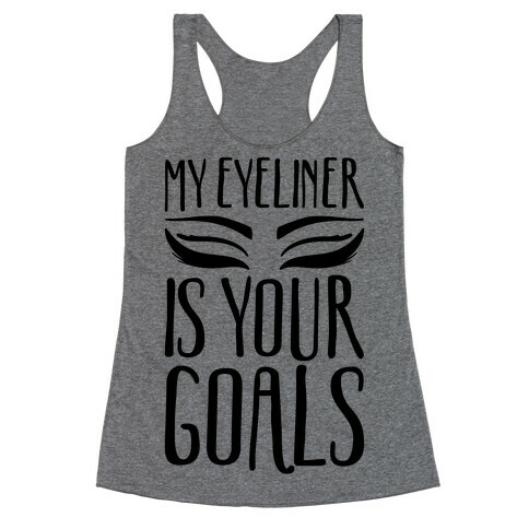 My Eyeliner Is Your Goals Racerback Tank Top