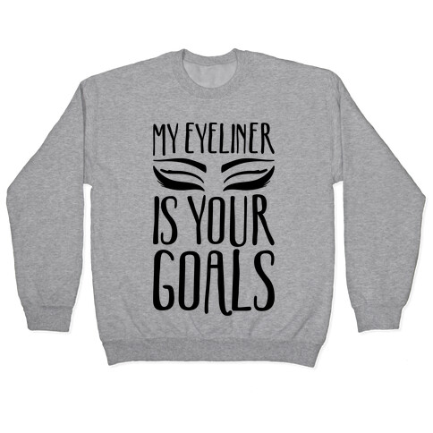 My Eyeliner Is Your Goals Pullover