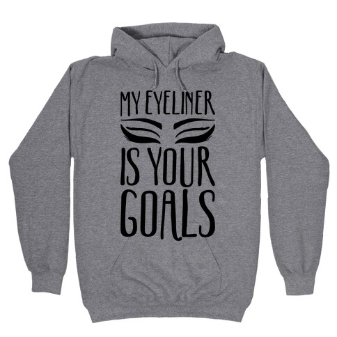 My Eyeliner Is Your Goals Hooded Sweatshirt