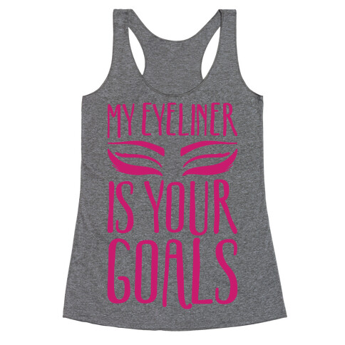 My Eyeliner Is Your Goals Racerback Tank Top