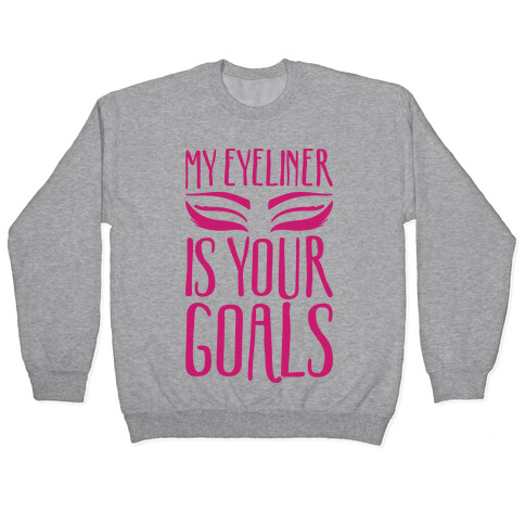 My Eyeliner Is Your Goals Pullover