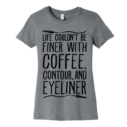 Life Couldn't Be Finer With Coffee Contour And Eyeliner Womens T-Shirt