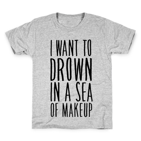 I Want To Drown In A Sea Of Makeup Kids T-Shirt