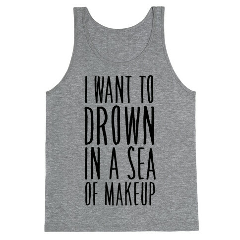 I Want To Drown In A Sea Of Makeup Tank Top