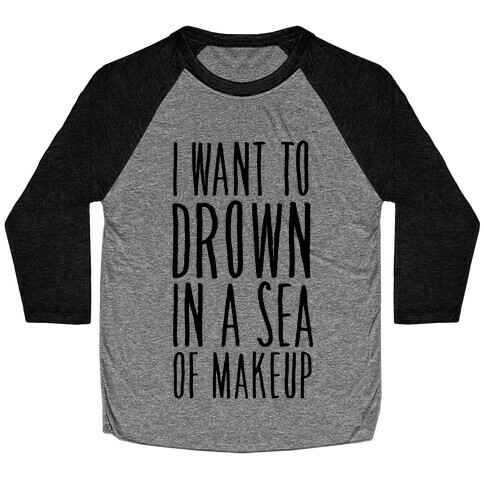 I Want To Drown In A Sea Of Makeup Baseball Tee