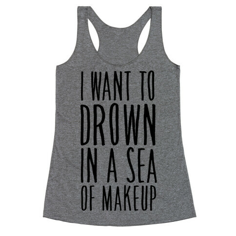 I Want To Drown In A Sea Of Makeup Racerback Tank Top