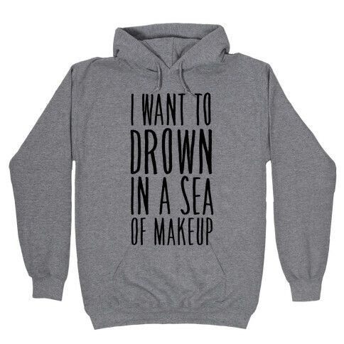 I Want To Drown In A Sea Of Makeup Hooded Sweatshirt