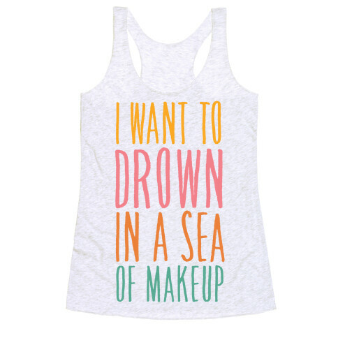 I Want To Drown In A Sea Of Makeup Racerback Tank Top