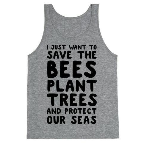 I Just Want To Save The Bees, Plant Trees And Protect The Seas Tank Top