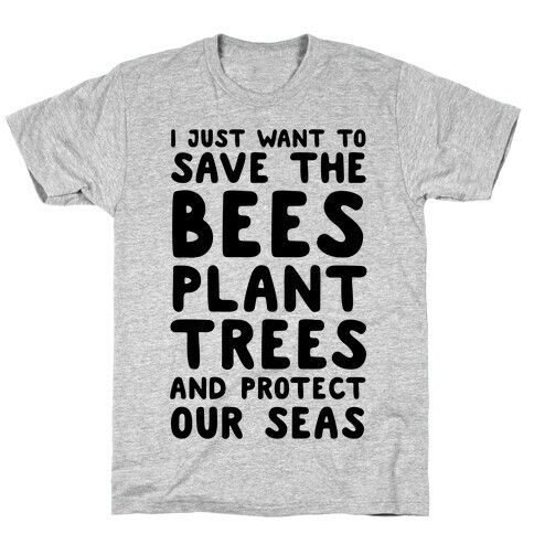 I Just Want To Save The Bees, Plant Trees And Protect The Seas T-Shirt