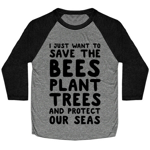 I Just Want To Save The Bees, Plant Trees And Protect The Seas Baseball Tee