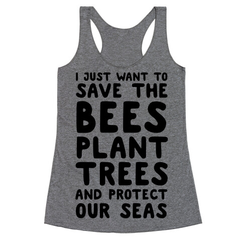 I Just Want To Save The Bees, Plant Trees And Protect The Seas Racerback Tank Top