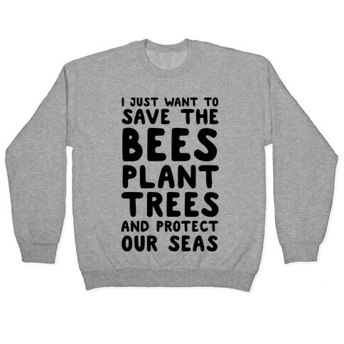 I Just Want To Save The Bees, Plant Trees And Protect The Seas Pullover