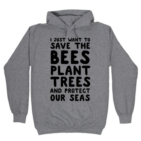 I Just Want To Save The Bees, Plant Trees And Protect The Seas Hooded Sweatshirt