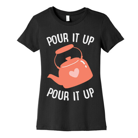 Pour It Up Tea Kettle Womens T-Shirt