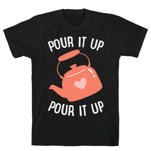 Pour It Up Tea Kettle T-Shirt