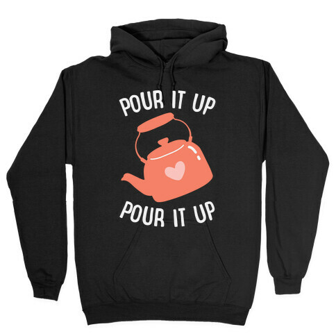 Pour It Up Tea Kettle Hooded Sweatshirt