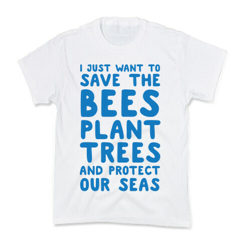 I Just Want To Save The Bees, Plant Trees And Protect The Seas Kids T-Shirt