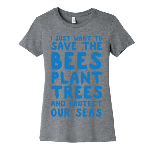 I Just Want To Save The Bees, Plant Trees And Protect The Seas Womens T-Shirt