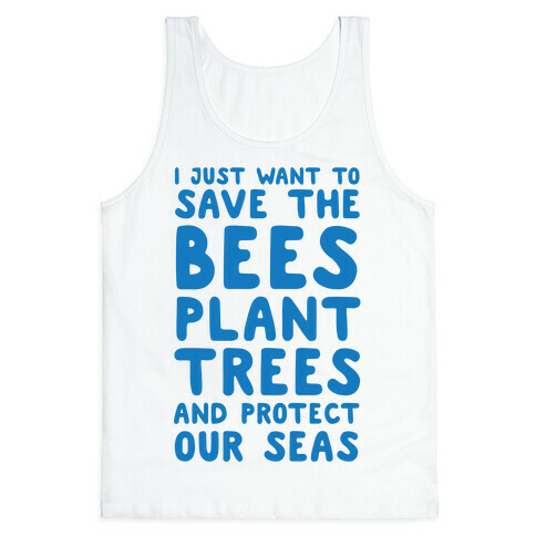 I Just Want To Save The Bees, Plant Trees And Protect The Seas Tank Top