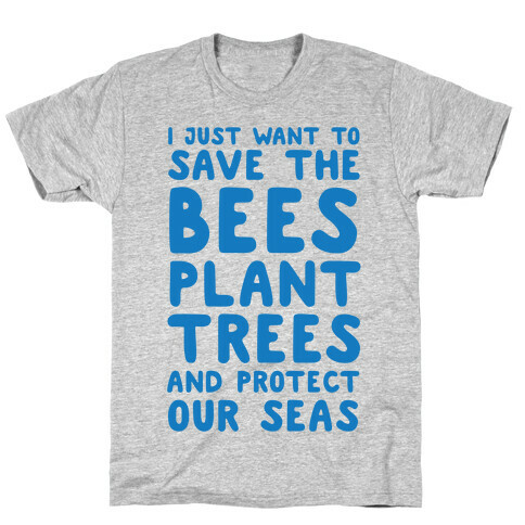 I Just Want To Save The Bees, Plant Trees And Protect The Seas T-Shirt