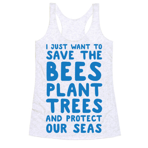 I Just Want To Save The Bees, Plant Trees And Protect The Seas Racerback Tank Top