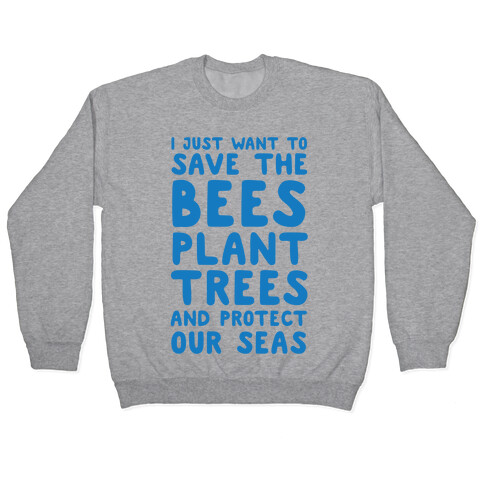 I Just Want To Save The Bees, Plant Trees And Protect The Seas Pullover