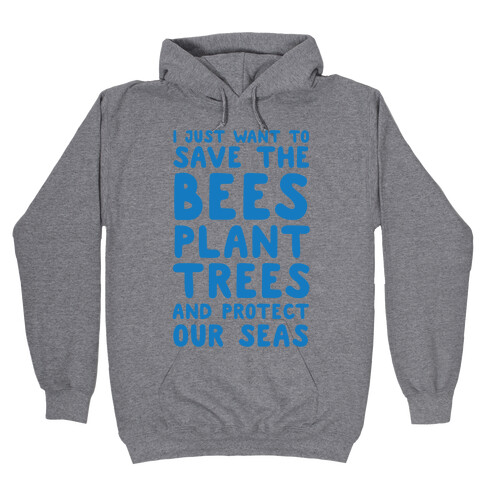 I Just Want To Save The Bees, Plant Trees And Protect The Seas Hooded Sweatshirt