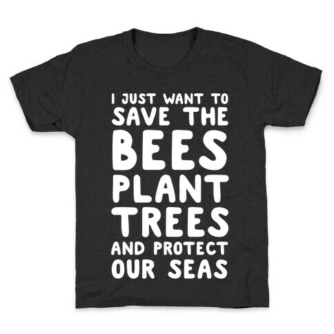 I Just Want To Save The Bees, Plant Trees And Protect The Seas Kids T-Shirt