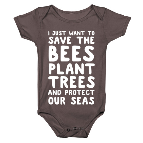 I Just Want To Save The Bees, Plant Trees And Protect The Seas Baby One-Piece