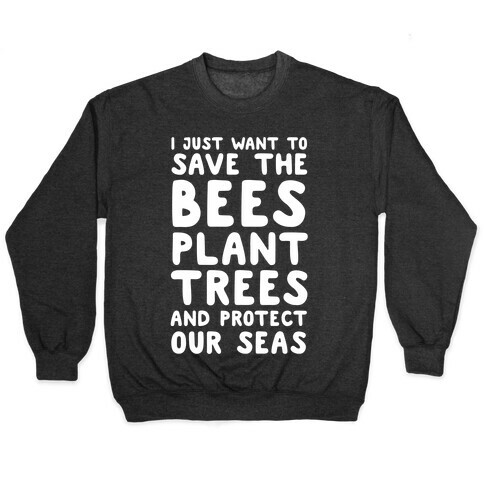 I Just Want To Save The Bees, Plant Trees And Protect The Seas Pullover