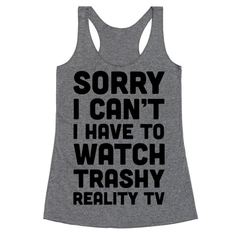 Sorry I Can't I Have To Watch Trashy Reality TV Racerback Tank Top