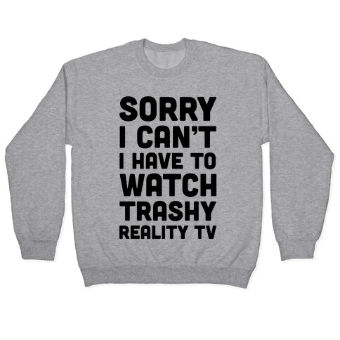 Sorry I Can't I Have To Watch Trashy Reality TV Pullover