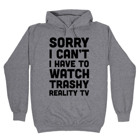 Sorry I Can't I Have To Watch Trashy Reality TV Hooded Sweatshirt