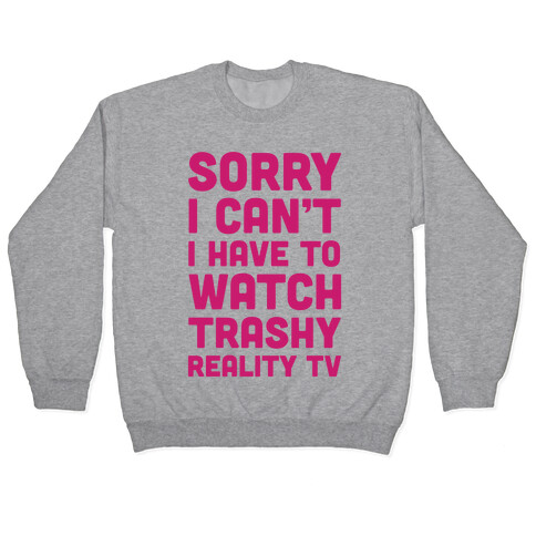 Sorry I Can't I Have To Watch Trashy Reality TV Pullover