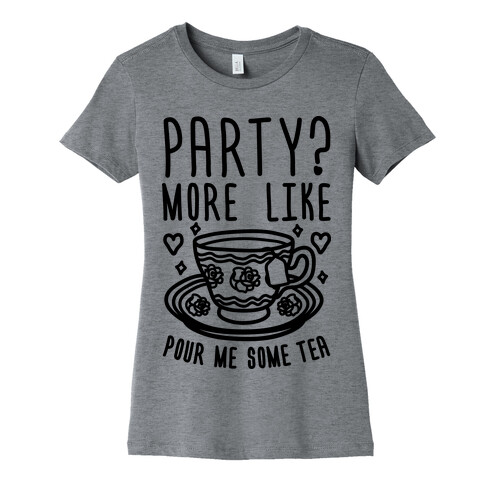 Party? More Like Pour Me Some Tea Womens T-Shirt