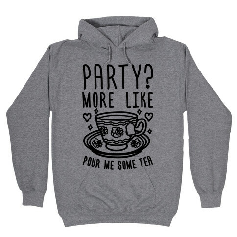 Party? More Like Pour Me Some Tea Hooded Sweatshirt