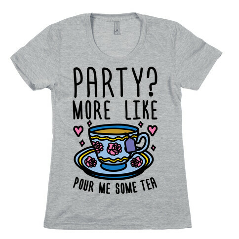 Party? More Like Pour Me Some Tea Womens T-Shirt