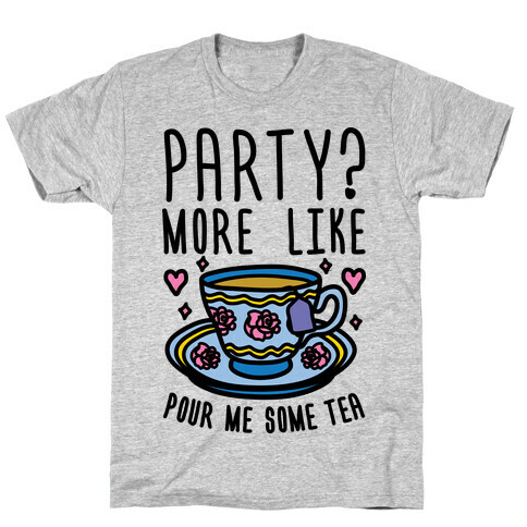 Party? More Like Pour Me Some Tea T-Shirt