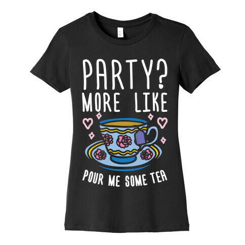 Party? More Like Pour Me Some Tea Womens T-Shirt