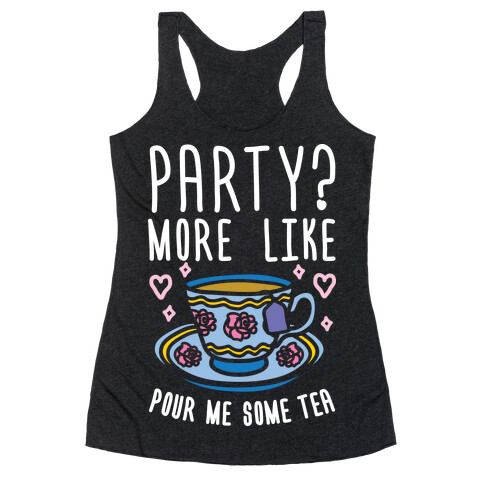 Party? More Like Pour Me Some Tea Racerback Tank Top