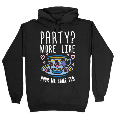 Party? More Like Pour Me Some Tea Hooded Sweatshirt