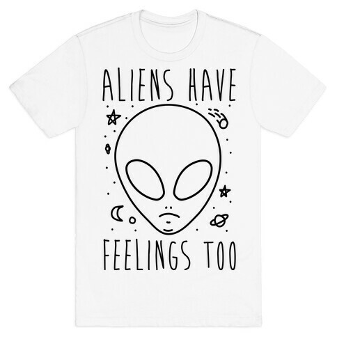 Aliens Have Feelings Too T-Shirt