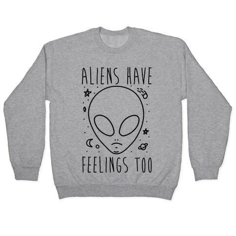 Aliens Have Feelings Too Pullover