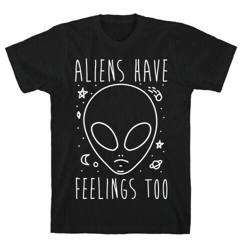 Aliens Have Feelings Too T-Shirt