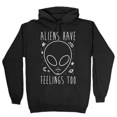 Aliens Have Feelings Too Hooded Sweatshirt