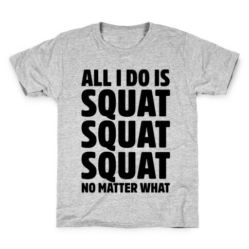 All I Do Is Squat Squat Squat No Matter What Kids T-Shirt