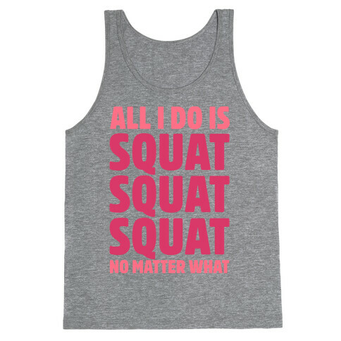 All I Do Is Squat Squat Squat No Matter What Tank Top