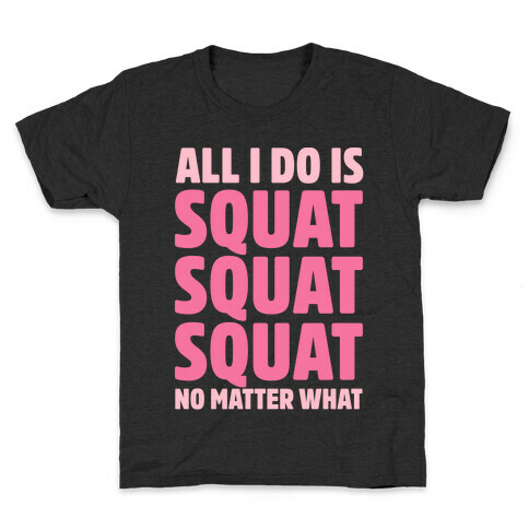 All I Do Is Squat Squat Squat No Matter What Kids T-Shirt