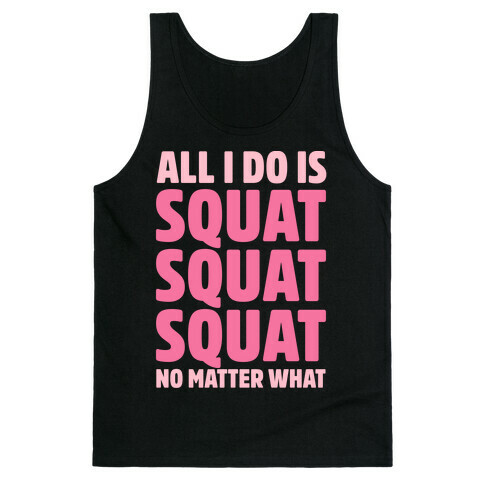 All I Do Is Squat Squat Squat No Matter What Tank Top